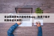 幸运大满贯电子游戏手机app（免费下载手机版幸运大满贯）