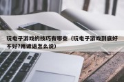 玩电子游戏的技巧有哪些（玩电子游戏到底好不好?用谚语怎么说）
