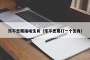 乐不思蜀指啥生肖（乐不思蜀打一个生肖）