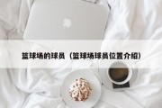 篮球场的球员（篮球场球员位置介绍）